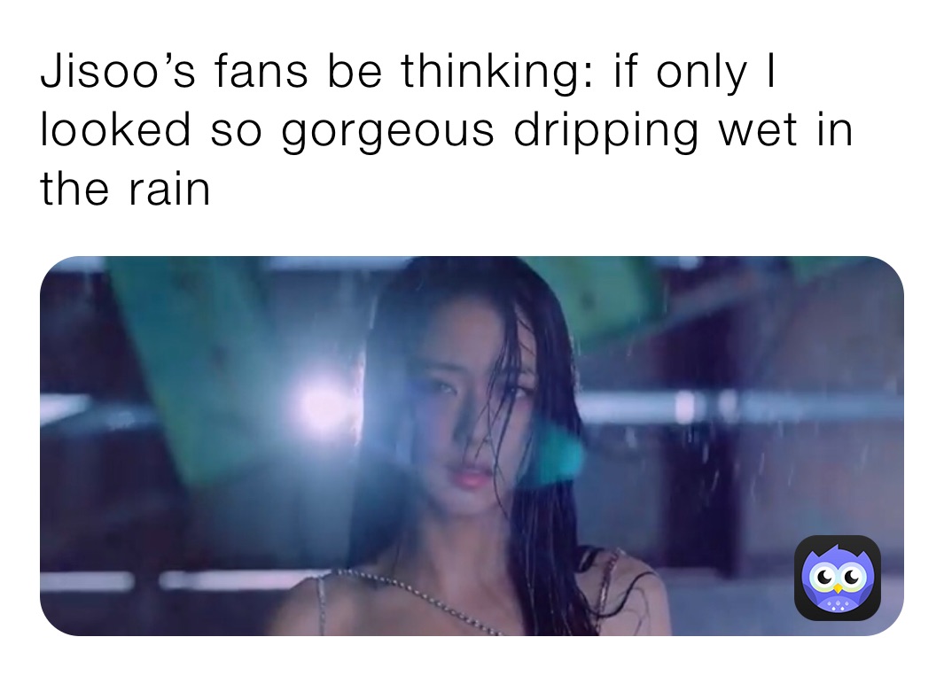 Jisoo’s fans be thinking: if only I looked so gorgeous dripping wet in the rain
