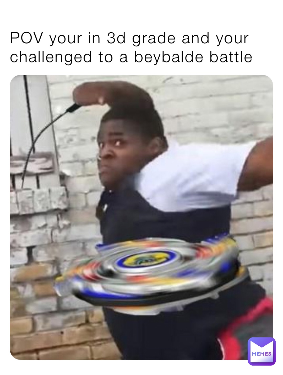 POV your in 3d grade and your challenged to a beybalde battle