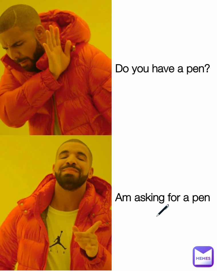 Am asking for a pen 🖊 Do you have a pen?