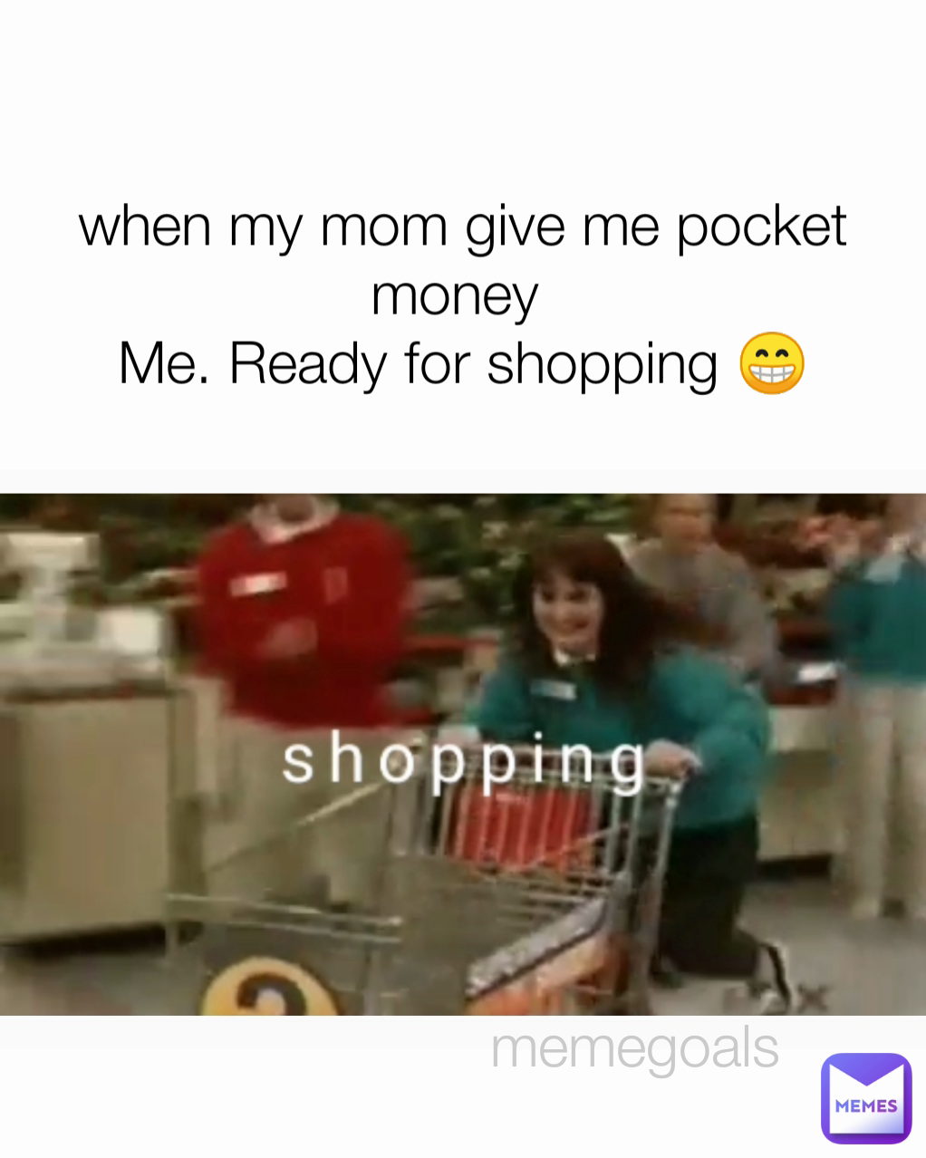 memegoals when my mom give me pocket money 
Me. Ready for shopping 😁