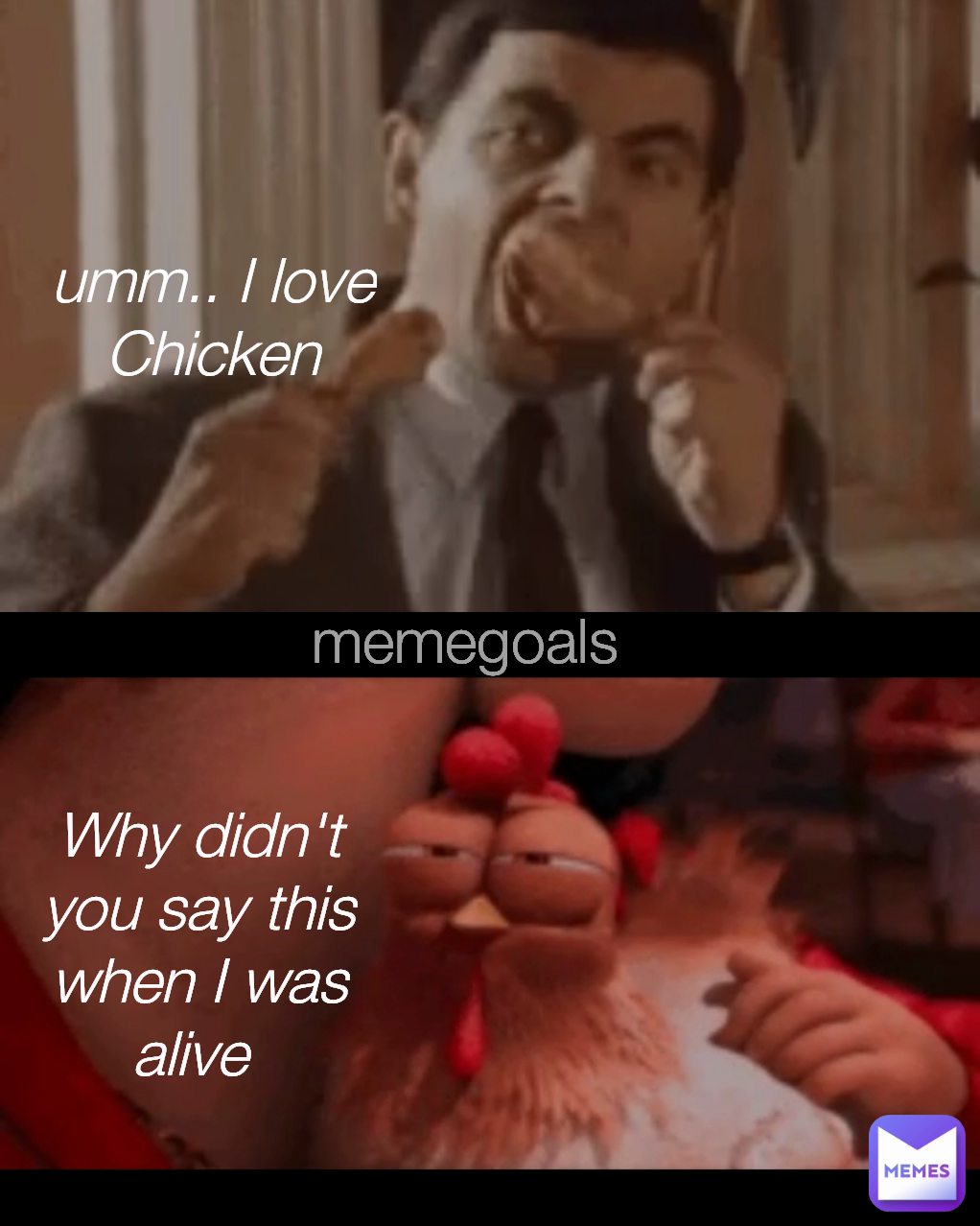 memegoals Why didn't you say this when I was alive  umm.. I love Chicken