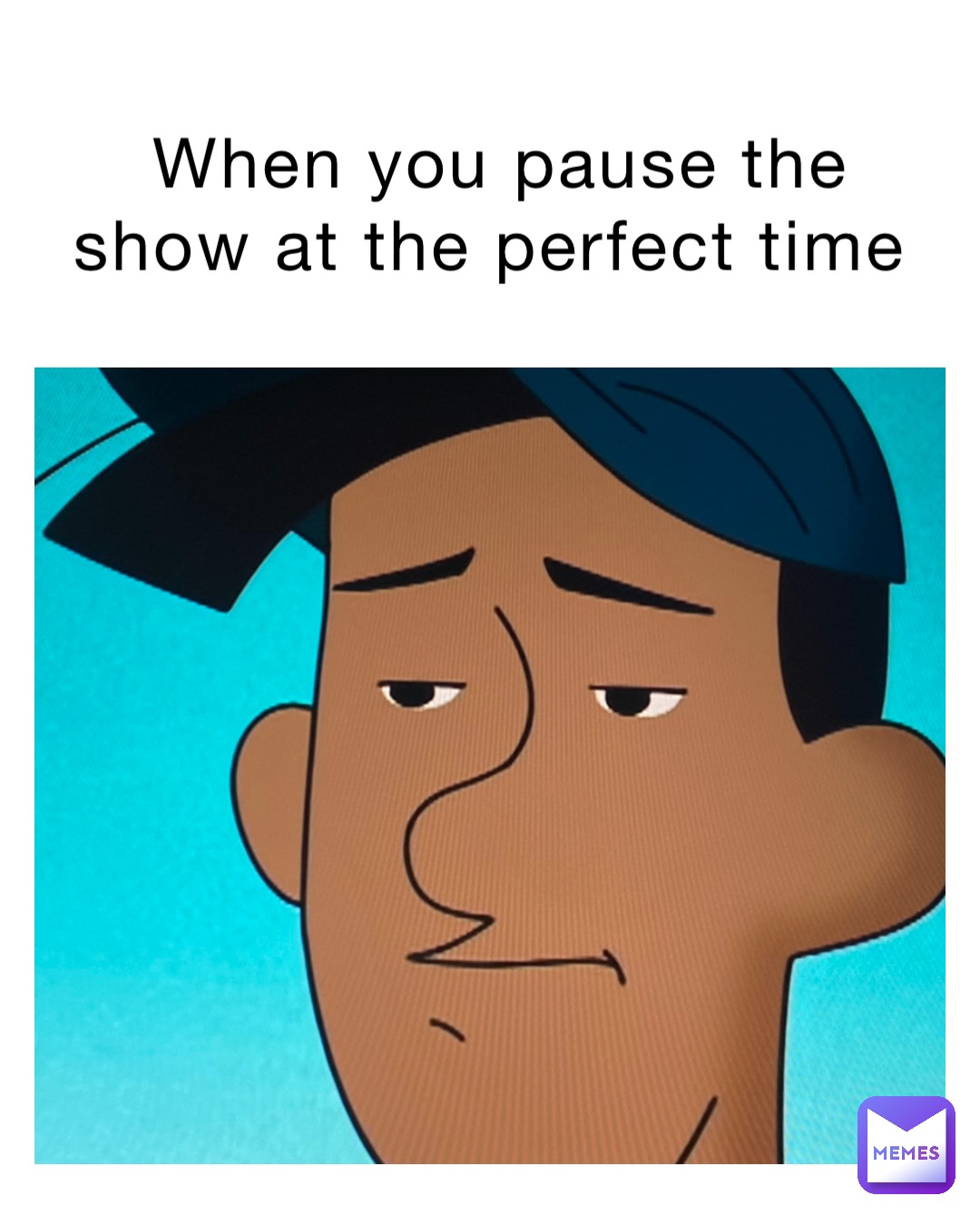 When you pause the show at the perfect time