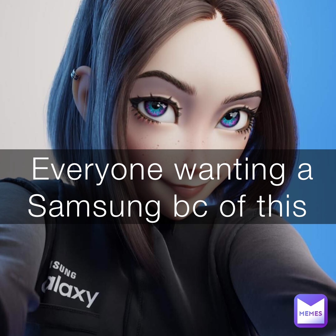 Everyone wanting a Samsung bc of this