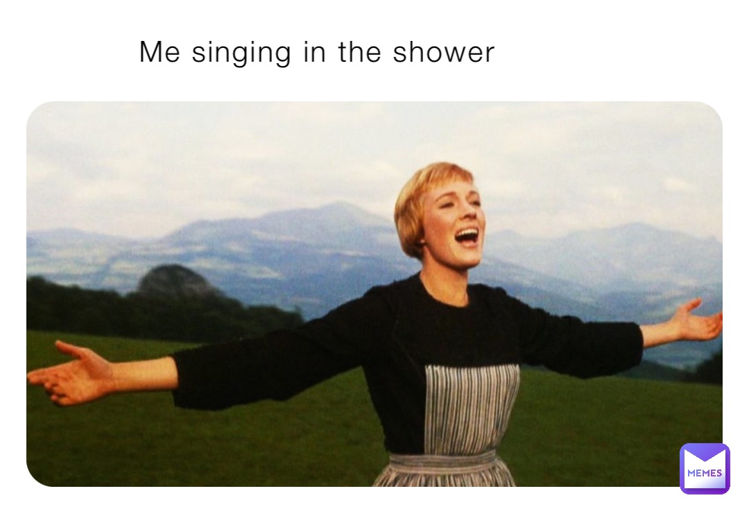 Me singing in the shower