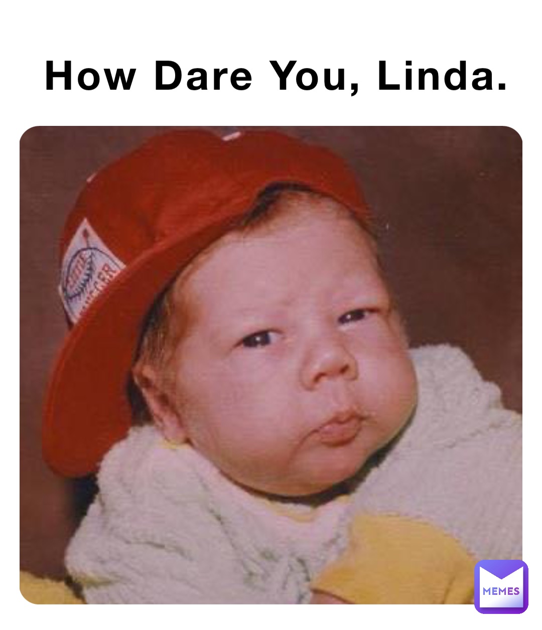 How Dare You, Linda.