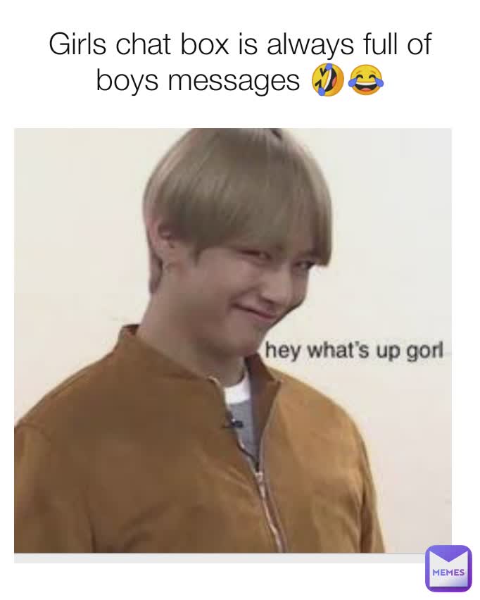 Girls chat box is always full of boys messages 🤣😂