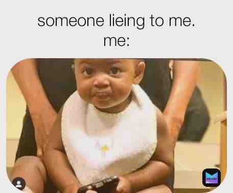 That look when your being told a lie🤨