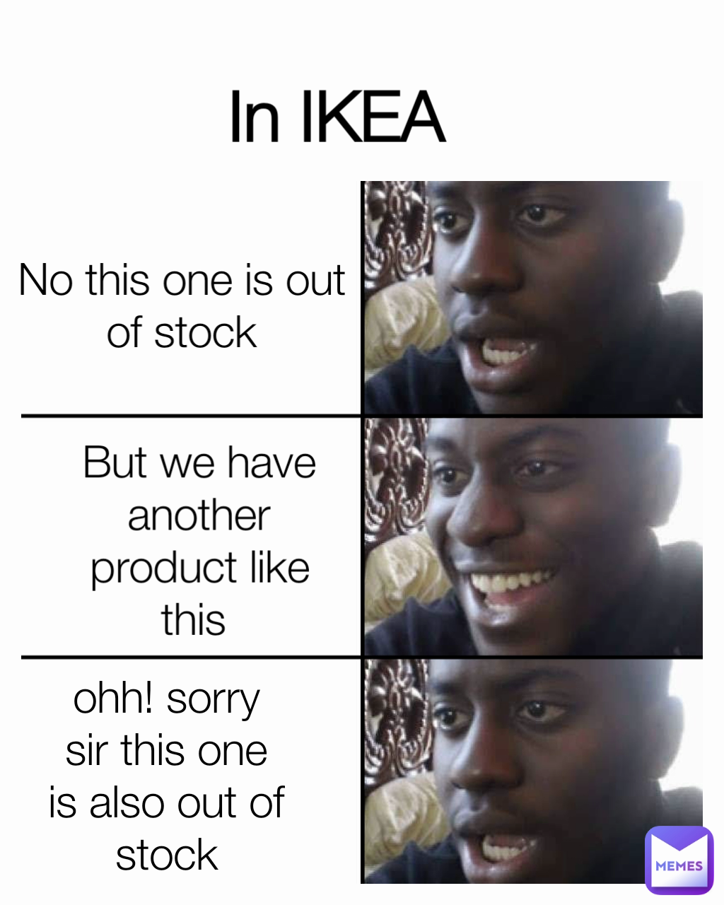 But we have another product like this In IKEA No this one is out of