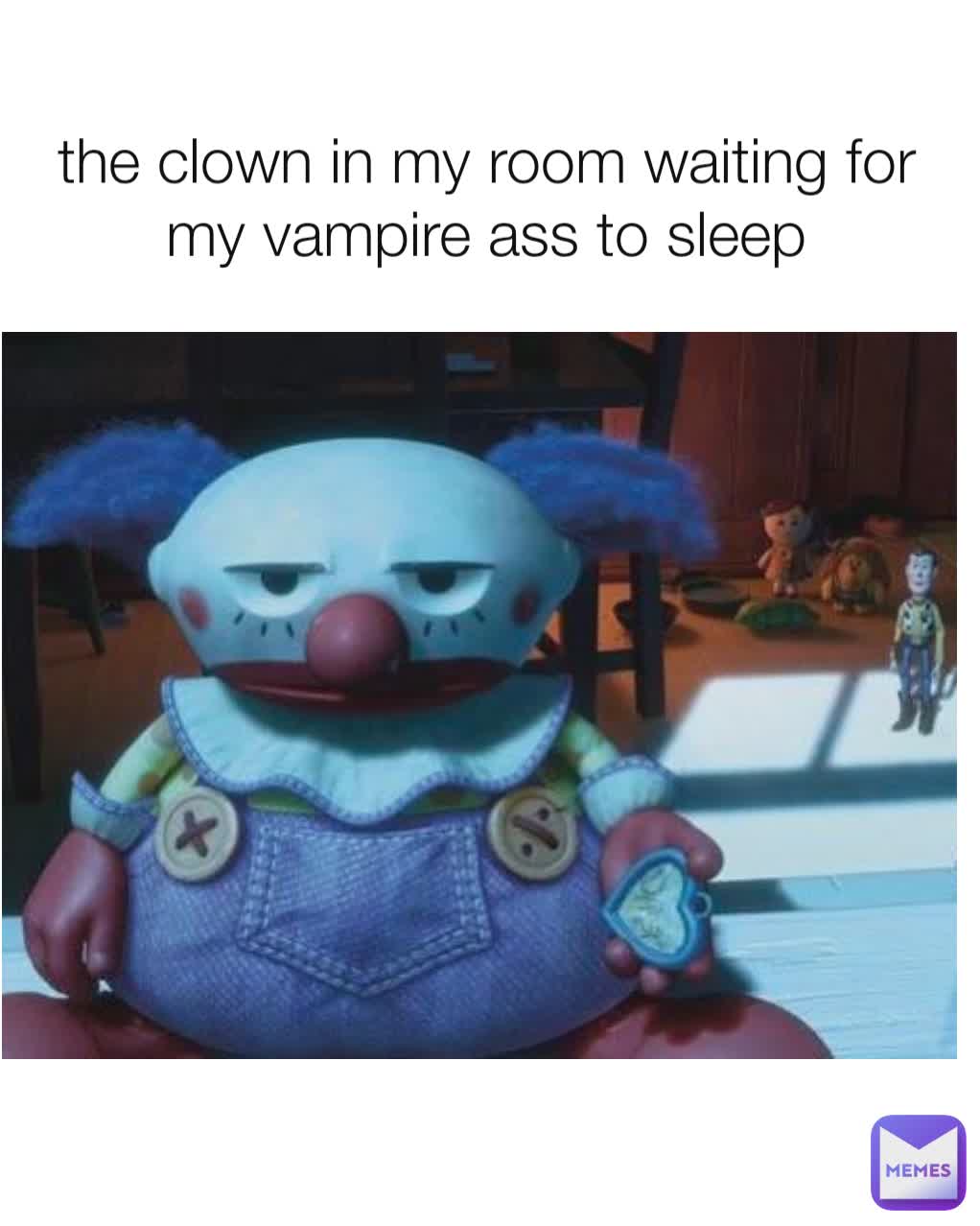 the clown in my room waiting for my vampire ass to sleep