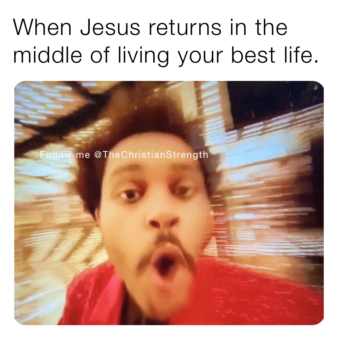 When Jesus returns in the middle of living your best life. 