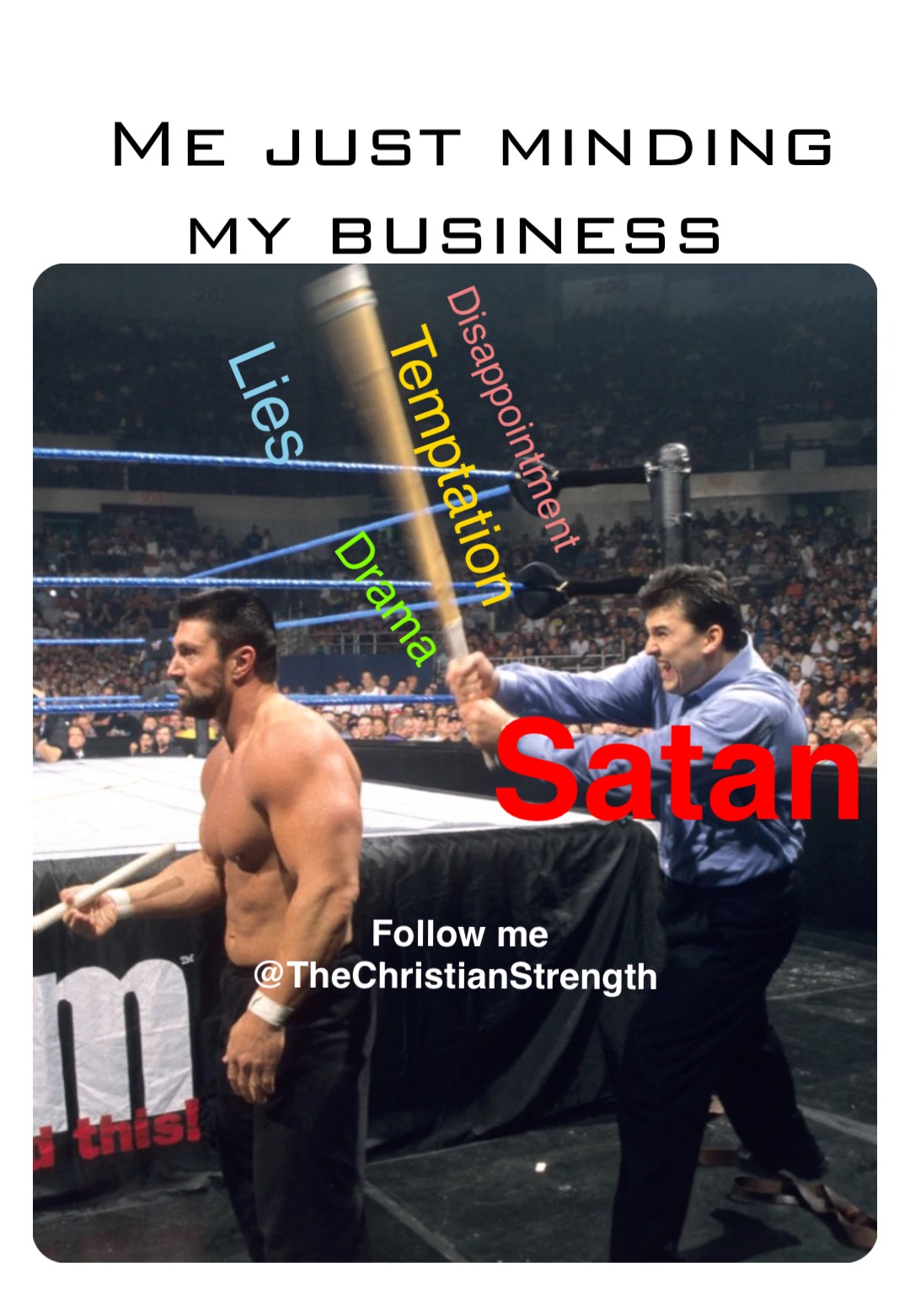 Me just minding my business Satan Temptation Follow me @TheChristianStrength Drama Disappointment Lies