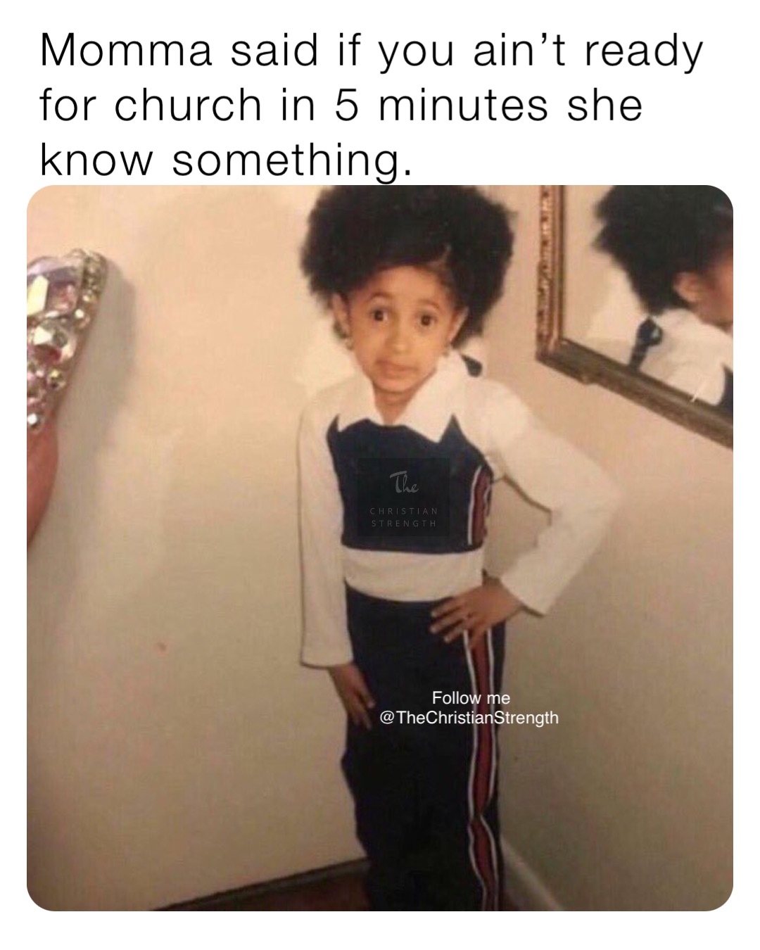 Momma said if you ain’t ready for church in 5 minutes she know something. Follow me @TheChristianStrength