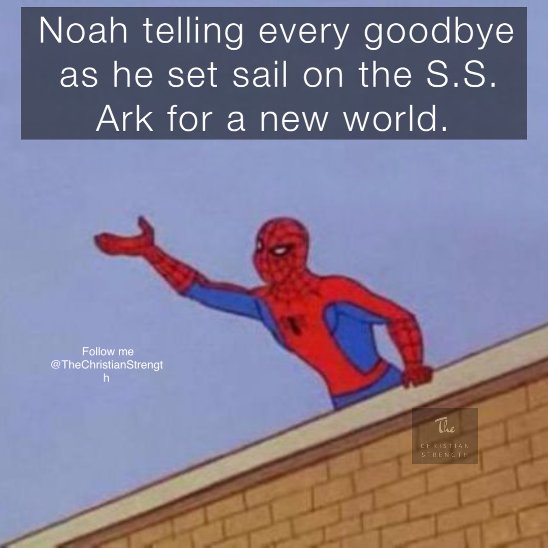 Noah telling every goodbye as he set sail on the S.S. Ark for a new world. Follow me @TheChristianStrength