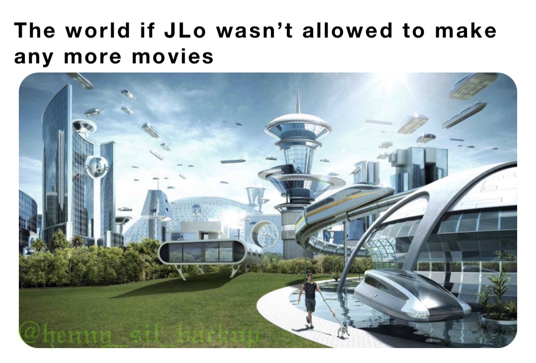 The world if JLo wasn’t allowed to make any more movies