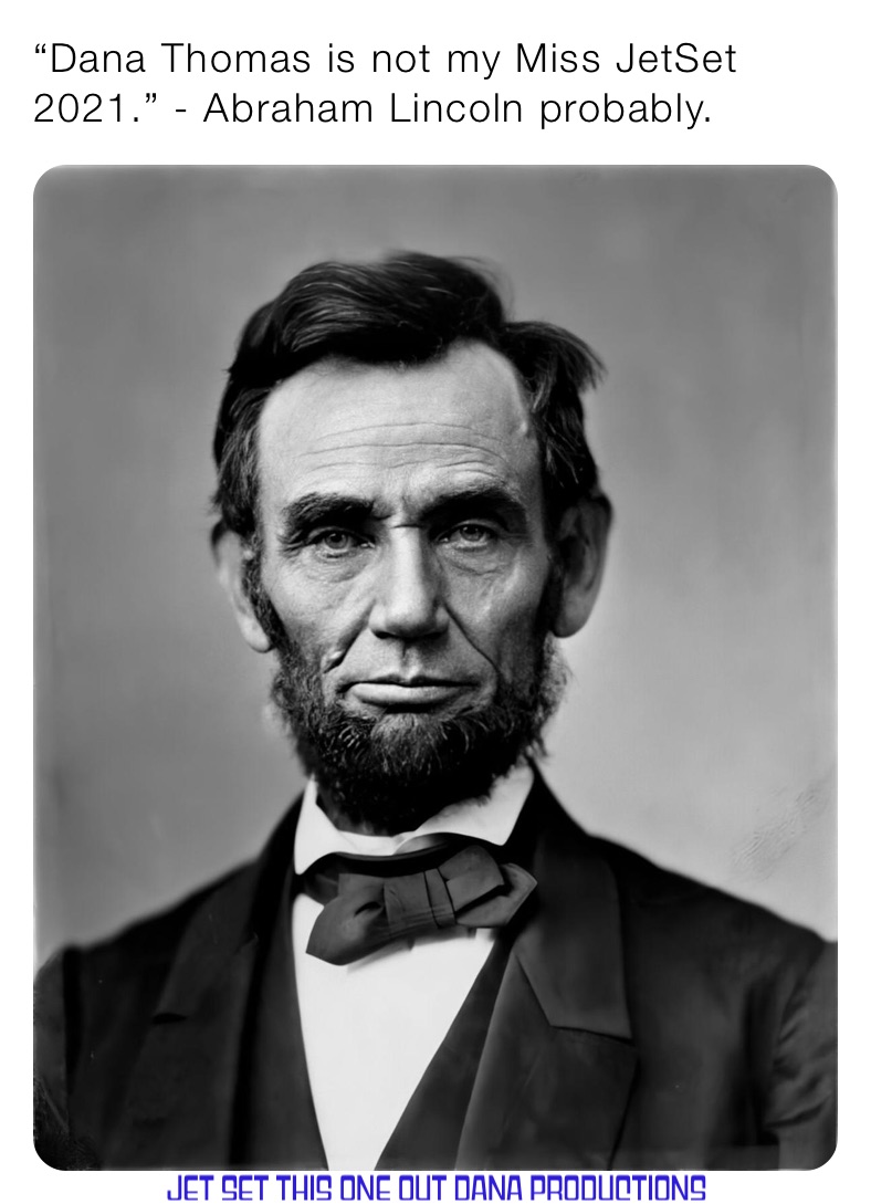 “Dana Thomas is not my Miss JetSet 2021.” - Abraham Lincoln probably.