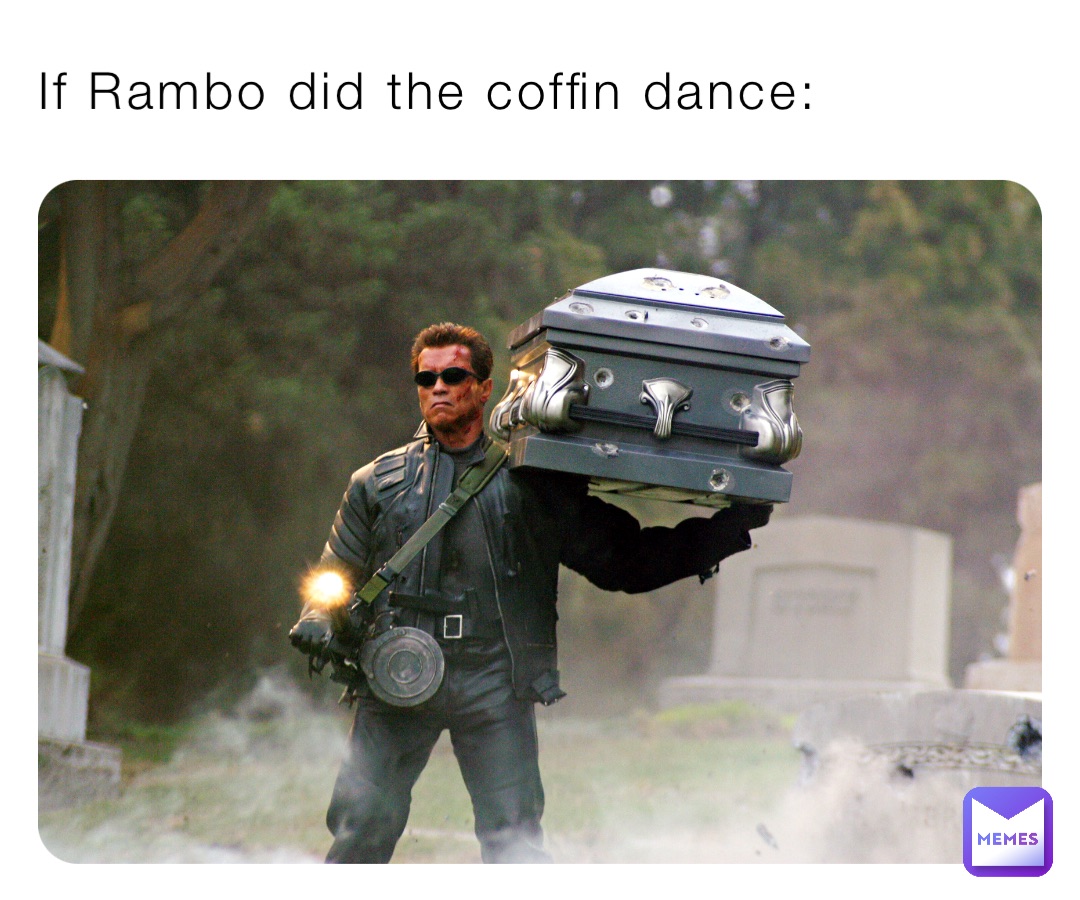 If Rambo did the coffin dance: