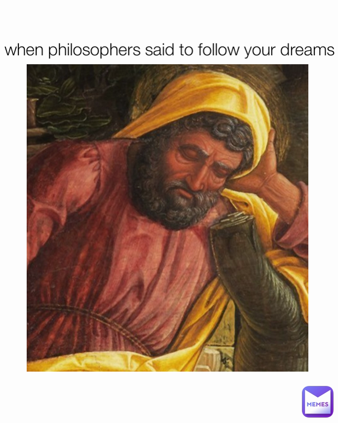 when philosophers said to follow your dreams