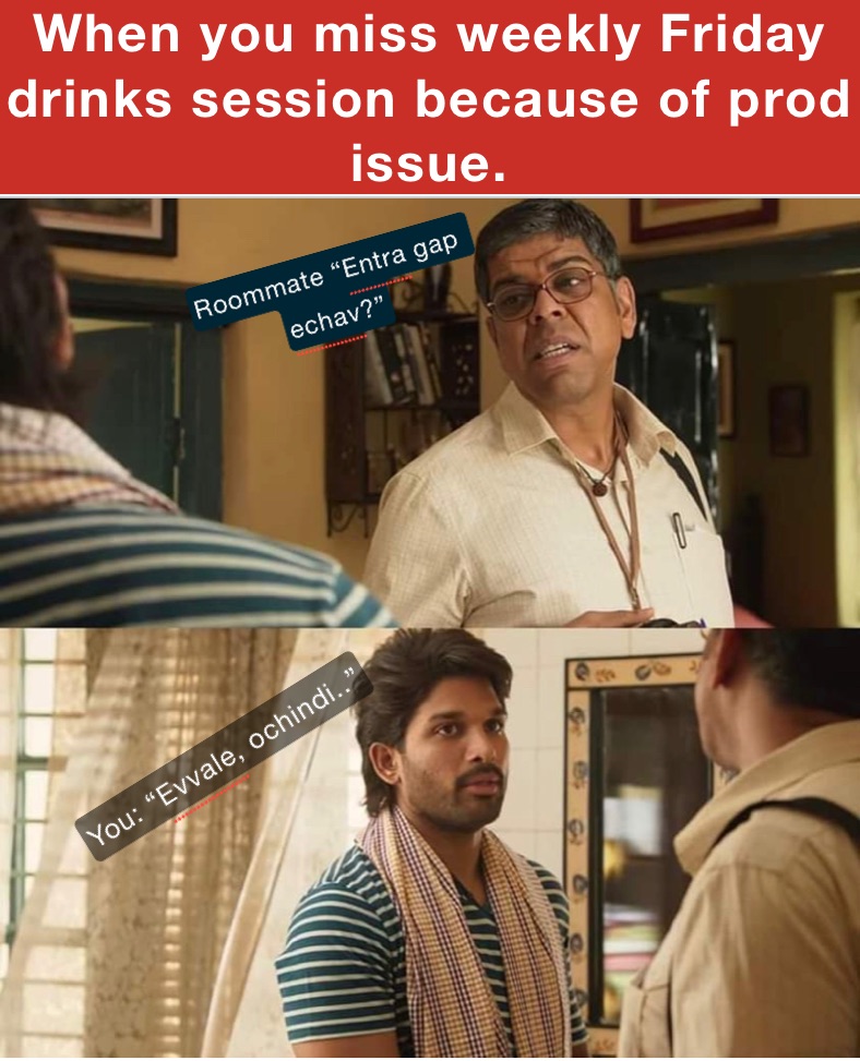 When you miss weekly Friday drinks session because of prod issue.