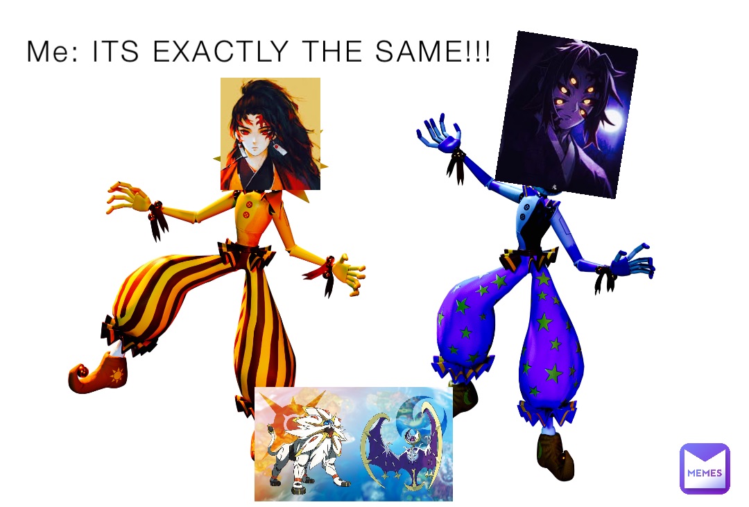 Me: ITS EXACTLY THE SAME!!!