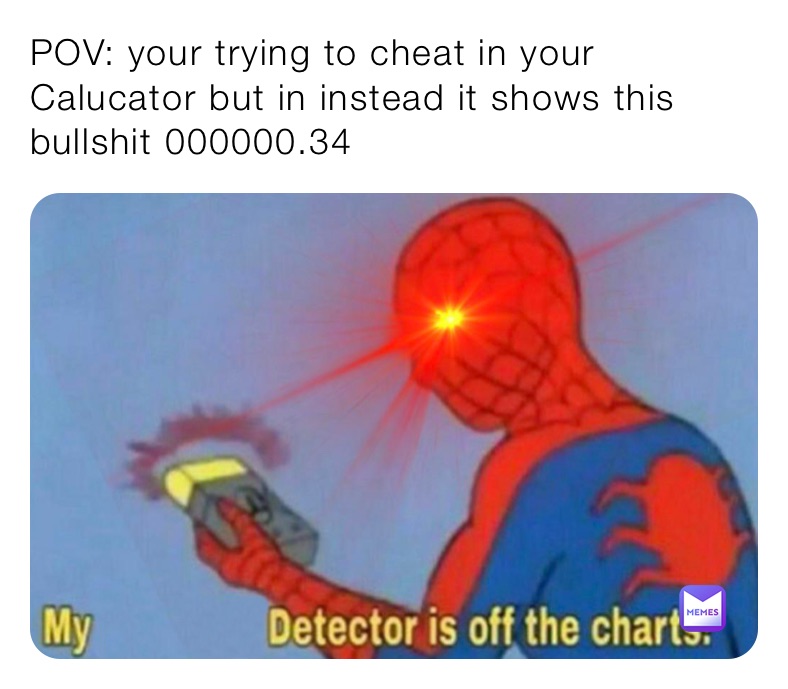 POV: your trying to cheat in your Calucator but in instead it shows this bullshit 000000.34