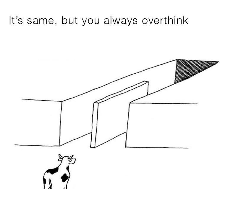 It’s same, but you always overthink
