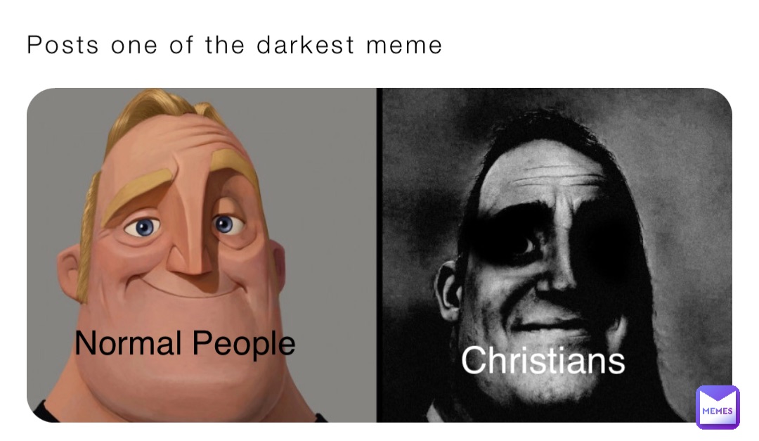 Posts one of the darkest meme Normal People Christians