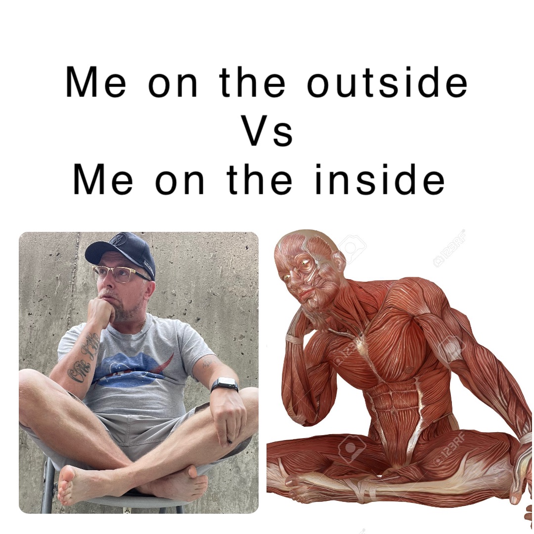 Me on the outside 
Vs 
Me on the inside