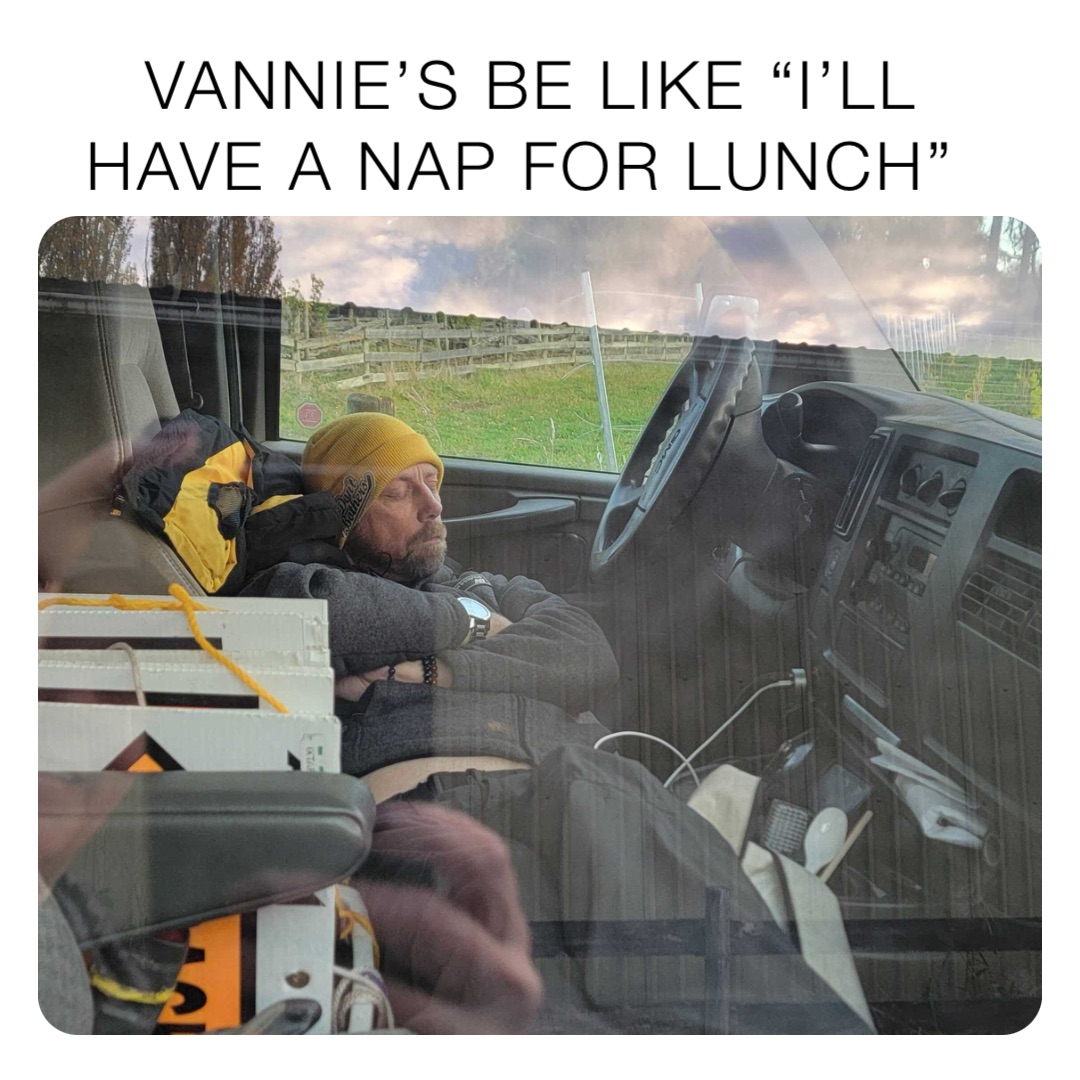VANNIE’S BE LIKE “I’LL HAVE A NAP FOR LUNCH”
