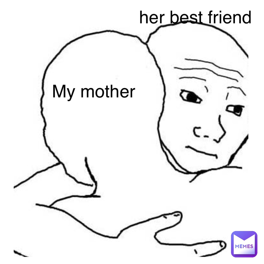 My mother her best friend | @wolf_in_the_fire | Memes