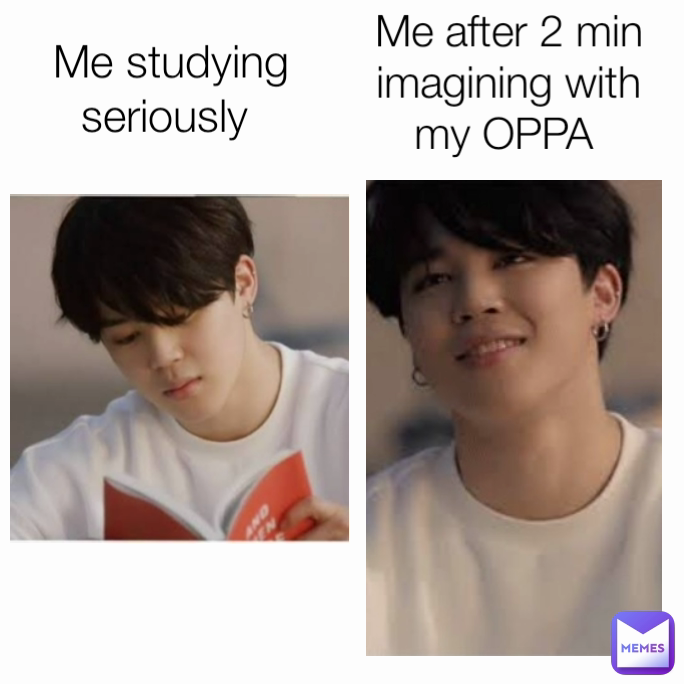 Me studying seriously  Me after 2 min imagining with my OPPA 