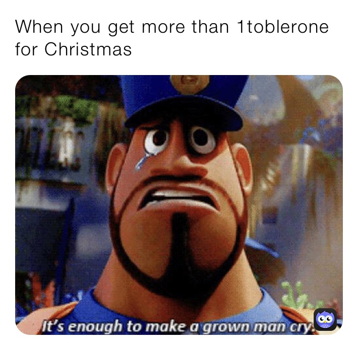 When you get more than 1toblerone for Christmas