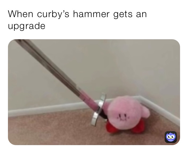 When curby’s hammer gets an upgrade 