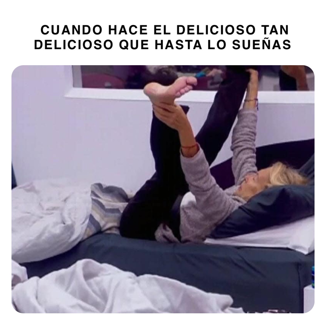 CUANDO HACE EL DELICIOSO TAN DELICIOSO QUE HASTA LO SUEÑAS |  @DFMSakaLaGuarida | Memes