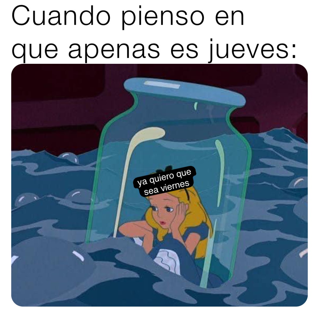 Cuando pienso en que apenas es jueves: ya quiero que sea viernes | @tosxton  | Memes, image size:1080x1080