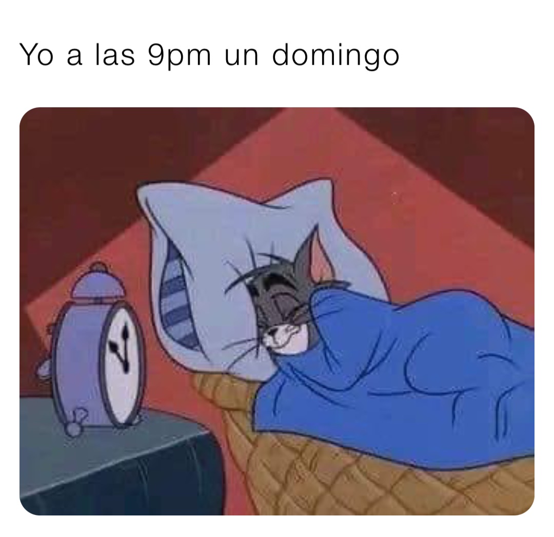 Yo a las 9pm un domingo