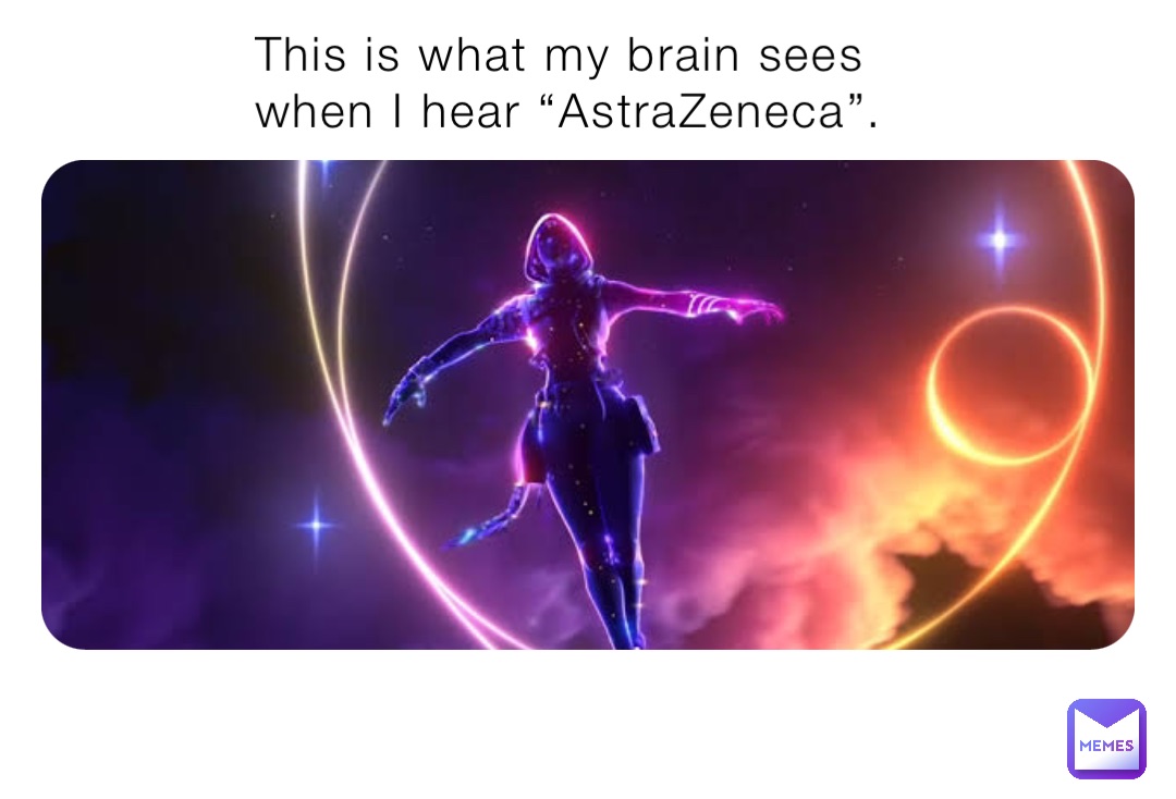 This is what my brain sees when I hear “AstraZeneca”.