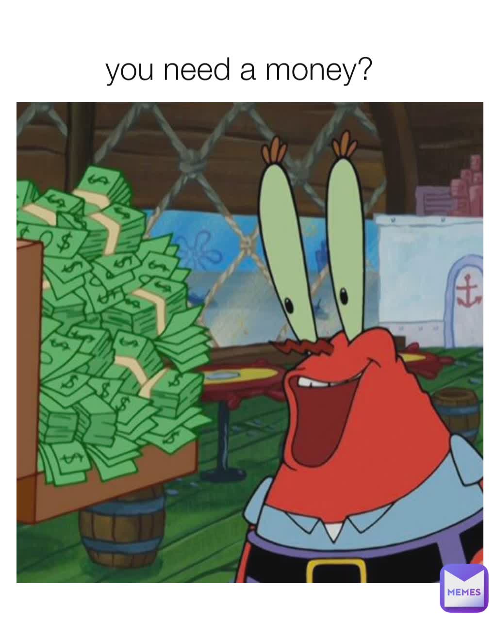 you need a money?