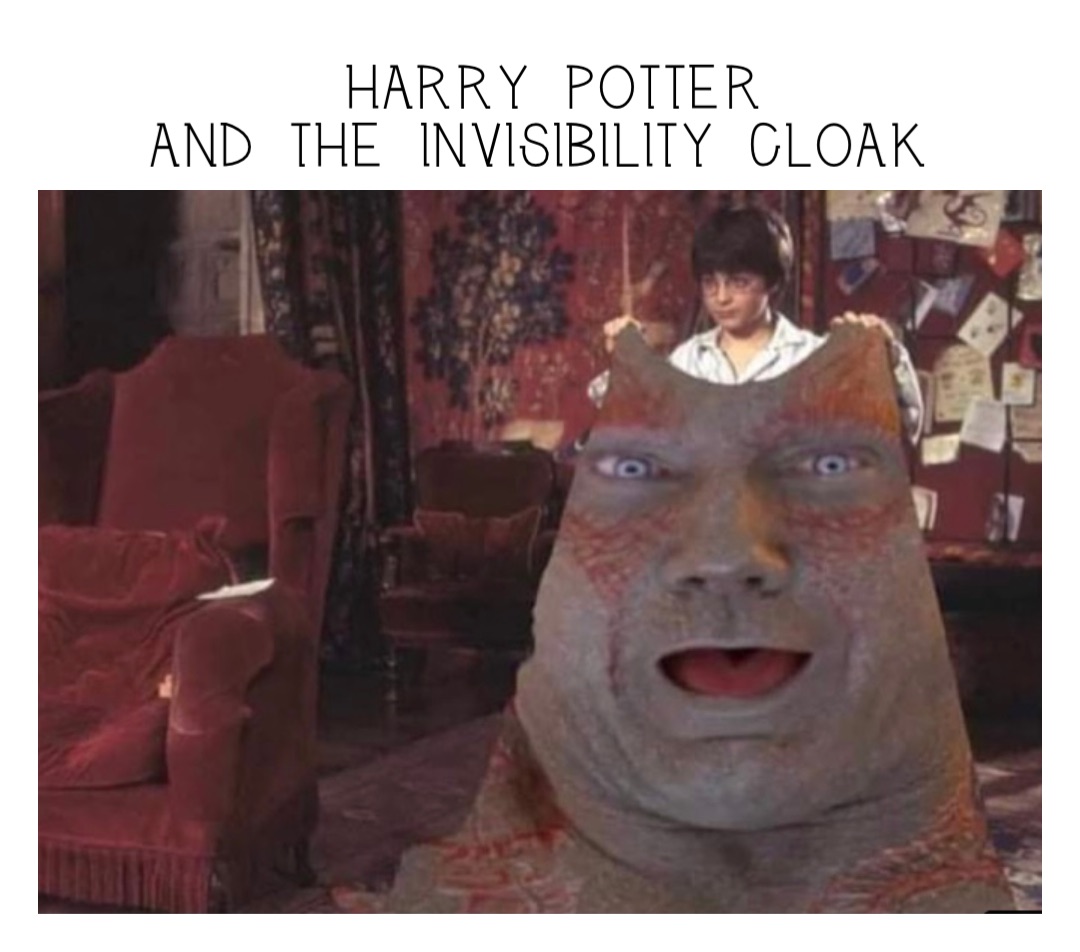 Harry Potter 
and the invisibility cloak