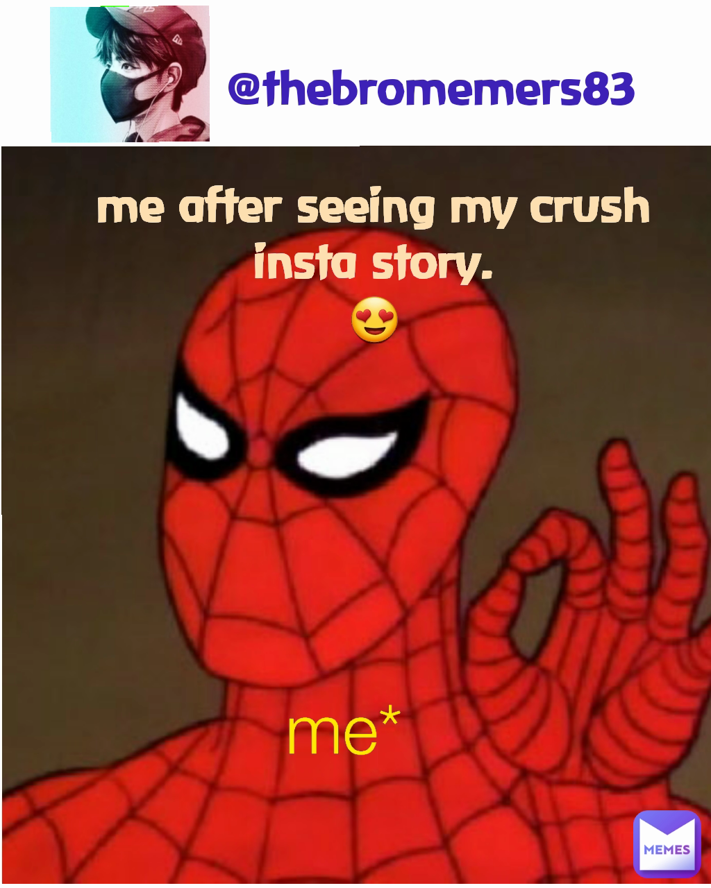 me* me after seeing my crush insta story.
😍
 @thebromemers83 