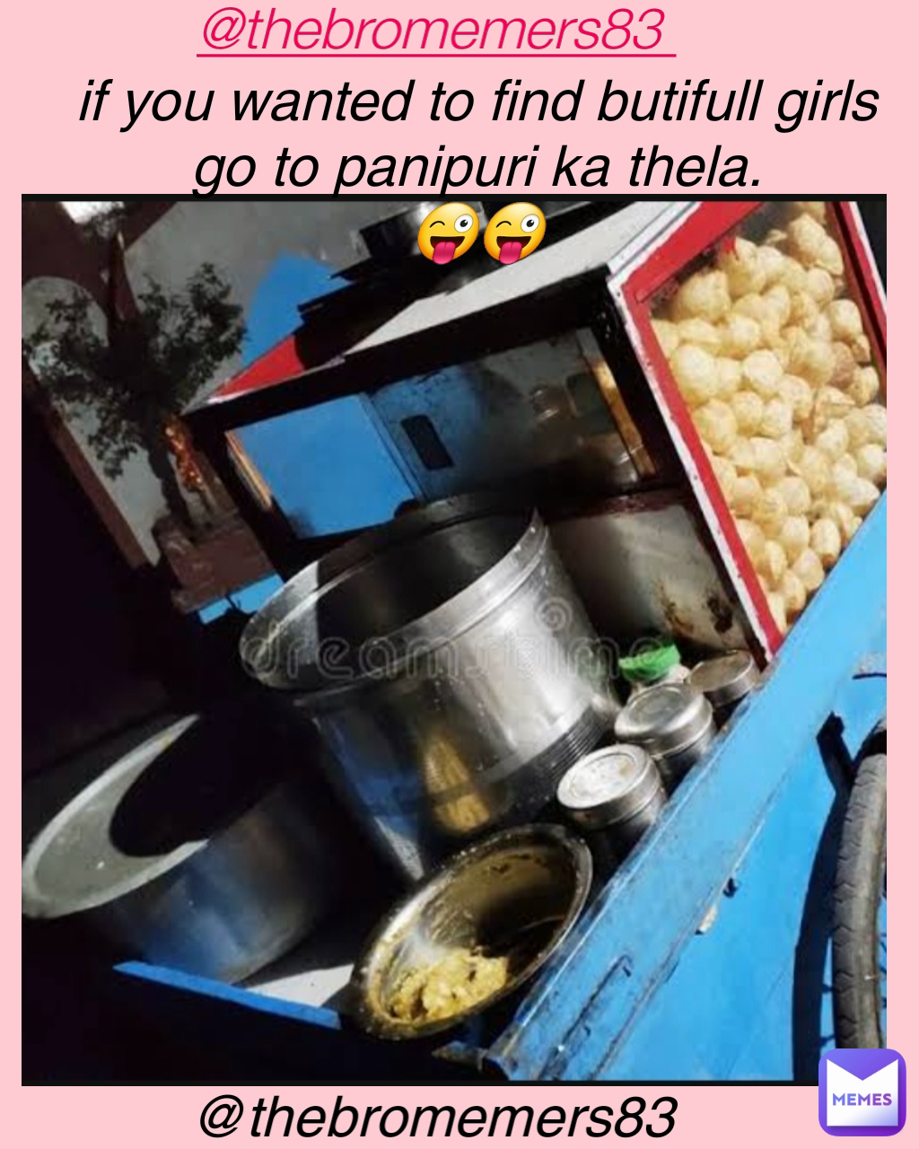 @thebromemers83  @thebromemers83  if you wanted to find butifull girls go to panipuri ka thela.
😜😜