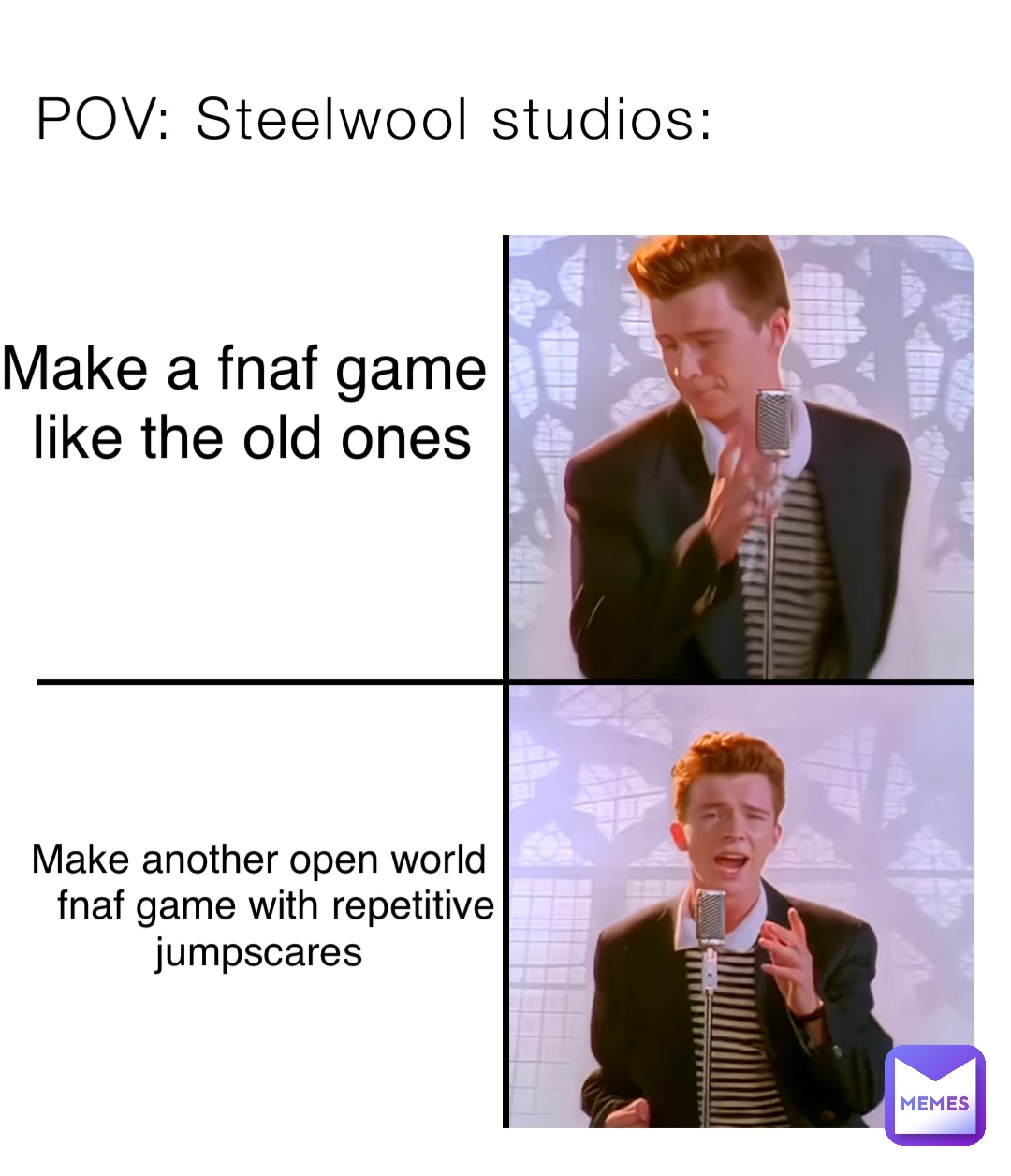 POV: Steelwool studios: Make a fnaf game
 like the old ones Make another open world
  fnaf game with repetitive 
jumpscares