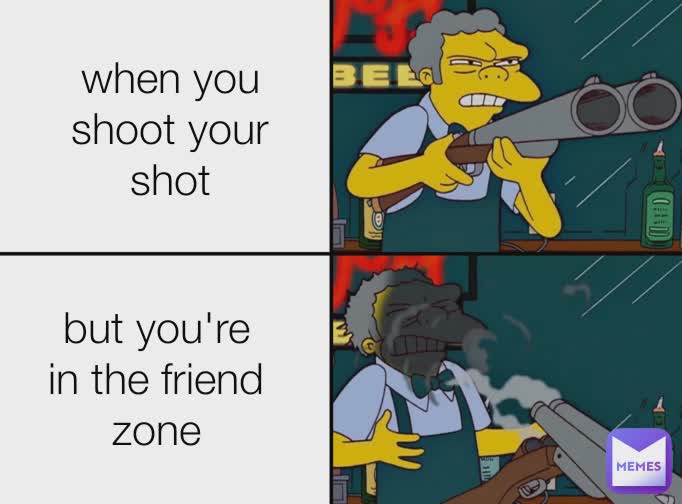 when you shoot your shot but you're in the friend zone
