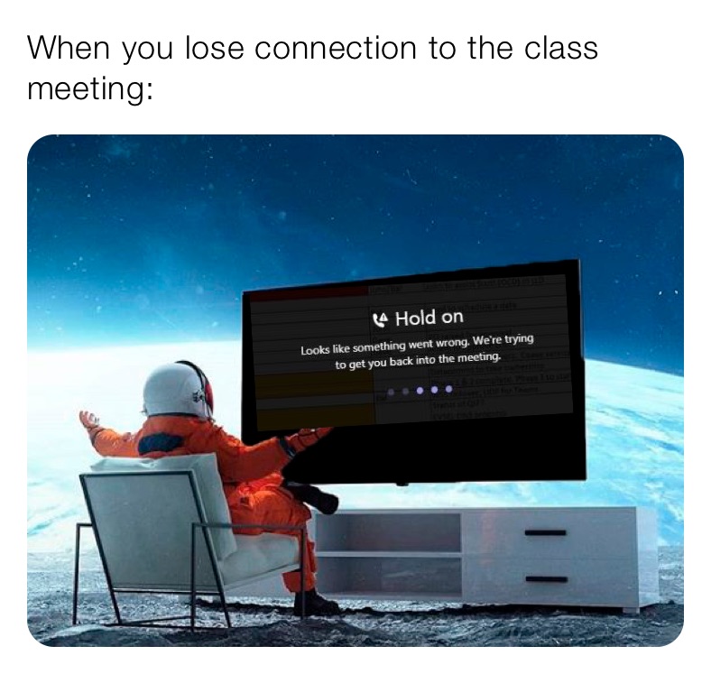 When you lose connection to the class meeting: