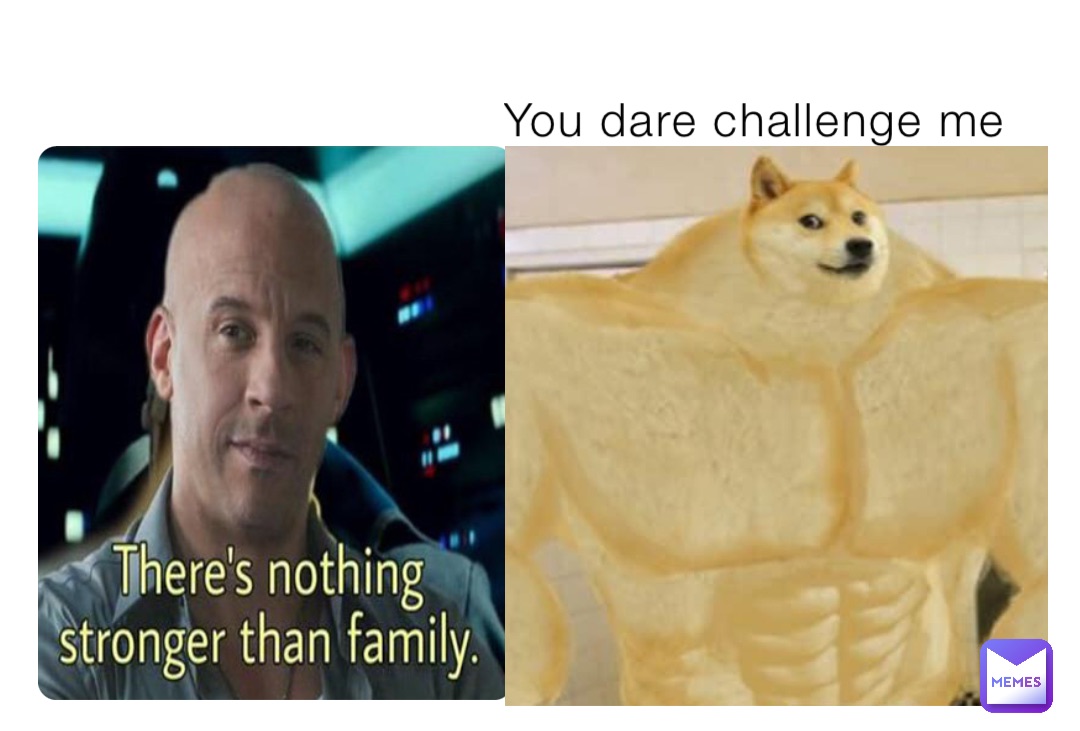 You dare challenge me