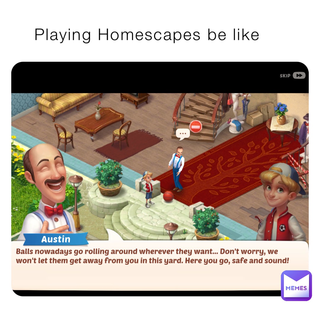 Playing Homescapes be like