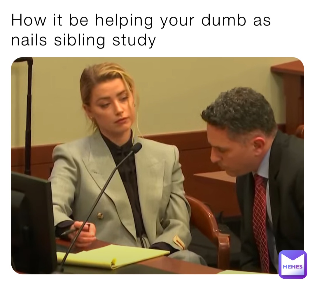 How it be helping your dumb as nails sibling study