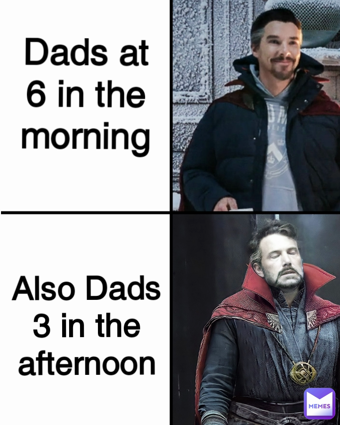 Dads at 6 in the morning Also Dads 3 in the afternoon