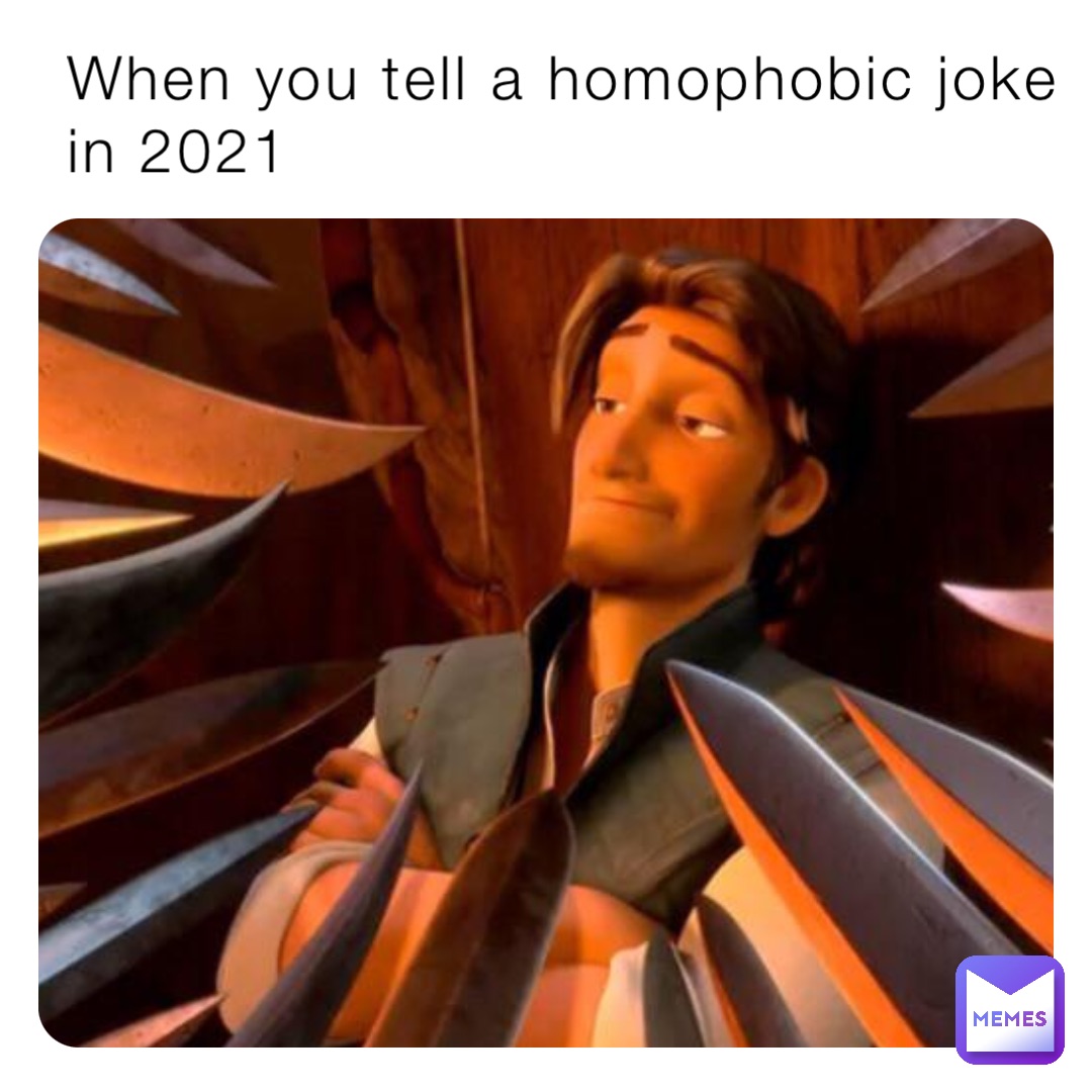 When you tell a homophobic joke in 2021