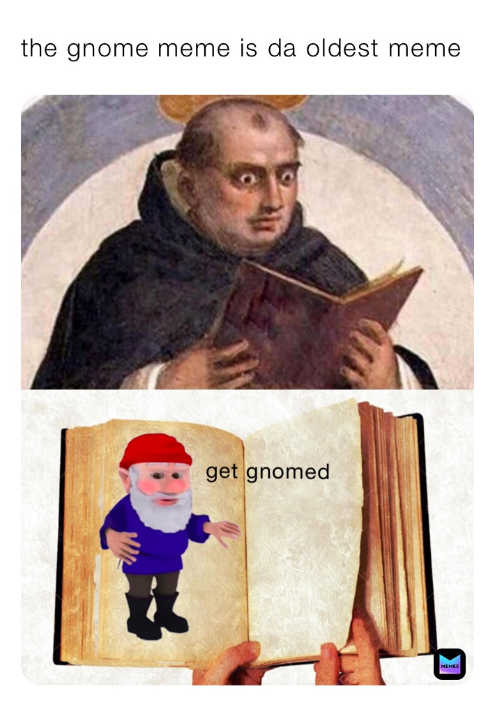 the gnome meme is da oldest meme