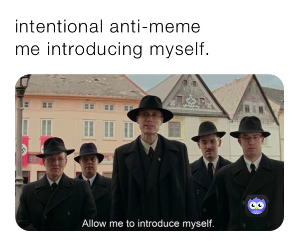 intentional anti-meme
me introducing myself.